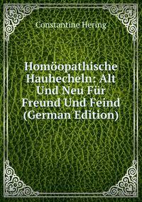 Homoopathische Hauhecheln: Alt Und Neu Fur Freund Und Feind (German Edition)