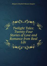 Twilight Tales: Twenty-Four Stories of Love and Romance from Real Life