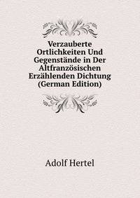Verzauberte Ortlichkeiten Und Gegenstande in Der Altfranzosischen Erzahlenden Dichtung (German Edition)
