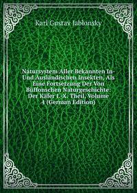 Natursystem Aller Bekannten In- Und Auslandischen Insekten, Als Eine Fortsetzung Der Von Buffonschen Naturgeschichte: Der Kafer I.-X. Theil, Volume 4 (German Edition)