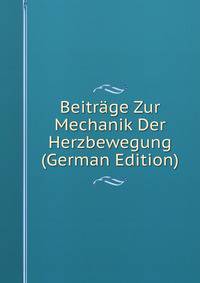 Beitrage Zur Mechanik Der Herzbewegung (German Edition)
