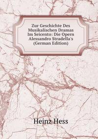 Zur Geschichte Des Musikalischen Dramas Im Seicento: Die Opern Alessandro Stradella's (German Edition)