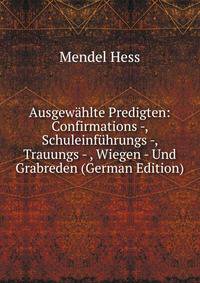 Ausgewahlte Predigten: Confirmations -, Schuleinfuhrungs -, Trauungs - , Wiegen - Und Grabreden (German Edition)