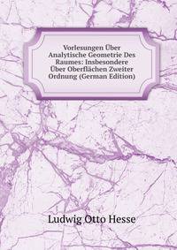 Vorlesungen Uber Analytische Geometrie Des Raumes: Insbesondere Uber Oberflachen Zweiter Ordnung (German Edition)