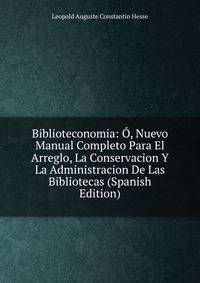 Biblioteconomia: O, Nuevo Manual Completo Para El Arreglo, La Conservacion Y La Administracion De Las Bibliotecas (Spanish Edition)