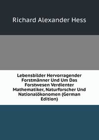 Lebensbilder Hervorragender Forstmanner Und Um Das Forstwesen Verdienter Mathematiker, Naturforscher Und Nationalokonomen (German Edition)