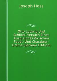 Otto Ludwig Und Schiller: Versuch Eines Ausgleiches Zwischen Fabel- Und Charakter-Drama (German Edition)