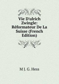 Vie D'ulrich Zwingle: R?formateur De La Suisse (French Edition)