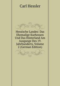 Hessische Landes: Das Ehemalige Kurhessen Und Das Hinterland Am Ausgange Des 19. Jahrhunderts, Volume 2 (German Edition)