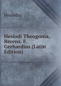 Hesiodi Theogonia, Recens. E. Gerhardius (Latin Edition)