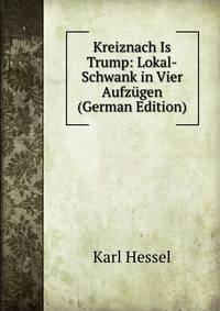 Kreiznach Is Trump: Lokal-Schwank in Vier Aufzugen (German Edition)