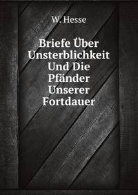 Briefe Uber Unsterblichkeit Und Die Pfander Unserer Fortdauer: Zum Trost Fur Alle, Denen Zweifel Oder Trennungsschmerz Das Herz Bewegt (German Edition)