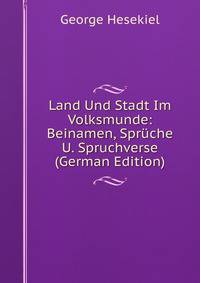 Land Und Stadt Im Volksmunde: Beinamen, Spruche U. Spruchverse (German Edition)
