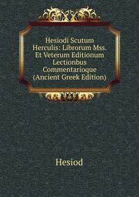 Hesiodi Scutum Herculis: Librorum Mss. Et Veterum Editionum Lectionbus Commentarioque (Ancient Greek Edition)