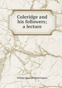 Coleridge and his followers; a lecture
