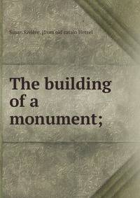 The building of a monument;