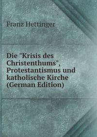Die "Krisis des Christenthums", Protestantismus und katholische Kirche (German Edition)