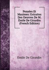 Pensees Et Maximes: Extraites Des Oeuvres De M. Emile De Girardin (French Edition)