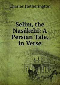 Selim, the Nasakchi: A Persian Tale, in Verse