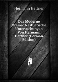 Das Moderne Drama: Nesthetische Untersuchungen Von Hermann Hettner (German Edition)