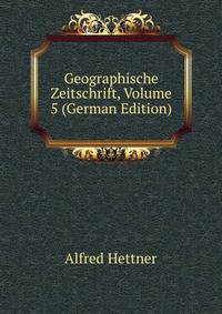 Geographische Zeitschrift, Volume 5 (German Edition)