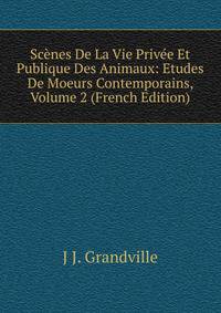 Scenes De La Vie Privee Et Publique Des Animaux: Etudes De Moeurs Contemporains, Volume 2 (French Edition)