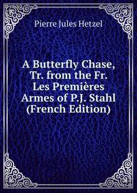 A Butterfly Chase, Tr. from the Fr. Les Premieres Armes of P.J. Stahl (French Edition)
