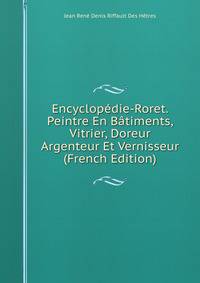 Encyclopedie-Roret. Peintre En Batiments, Vitrier, Doreur Argenteur Et Vernisseur (French Edition)