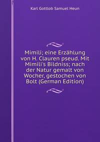 Mimili; eine Erz?hlung von H. Clauren pseud. Mit Mimili's Bildniss; nach der Natur gemalt von Wocher, gestochen von Bolt (German Edition)