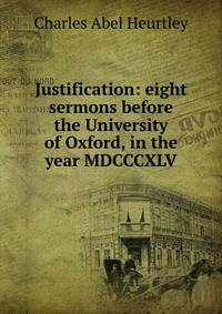 Justification: eight sermons before the University of Oxford, in the year MDCCCXLV