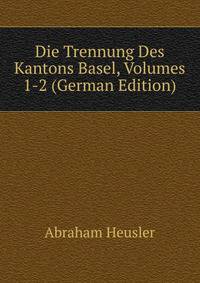 Die Trennung Des Kantons Basel, Volumes 1-2 (German Edition)