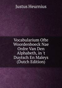 Vocabularium Ofte Woordenboeck Nae Ordre Van Den Alphabeth, in 't Duytsch En Maleys (Dutch Edition)