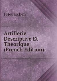 Artillerie Descriptive Et Theorique (French Edition)