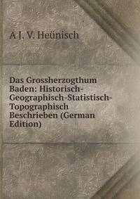 Das Grossherzogthum Baden: Historisch-Geographisch-Statistisch-Topographisch Beschrieben (German Edition)