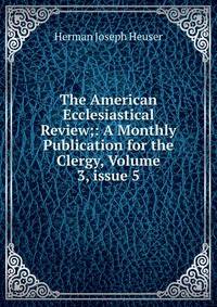 The American Ecclesiastical Review;: A Monthly Publication for the Clergy, Volume 3, issue 5