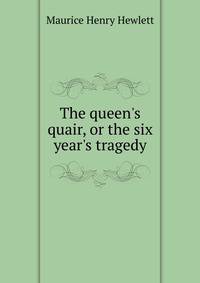 The queen's quair, or the six year's tragedy