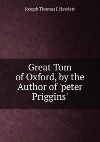 Great Tom of Oxford, by the Author of 'peter Priggins'.