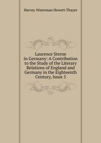 Laurence Sterne in Germany: A Contribution to the Study of the Literary Relations of England and Germany in the Eighteenth Century, Issue 5