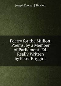 Poetry for the Million, Poems, by a Member of Parliament, Ed. Really Written by Peter Priggins