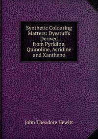 Synthetic Colouring Matters: Dyestuffs Derived from Pyridine, Quinoline, Acridine and Xanthene