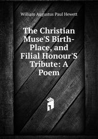 The Christian Muse'S Birth-Place, and Filial Honour'S Tribute: A Poem