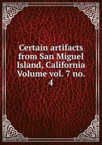 Certain artifacts from San Miguel Island, California Volume vol. 7 no. 4