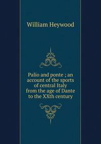 Palio and ponte ; an account of the sports of central Italy from the age of Dante to the XXth century
