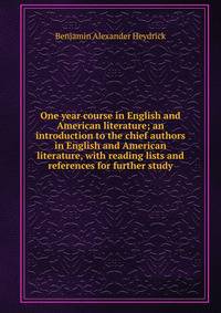 One year course in English and American literature; an introduction to the chief authors in English and American literature, with reading lists and references for further study