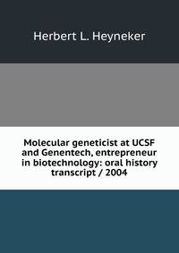 Molecular geneticist at UCSF and Genentech, entrepreneur in biotechnology: oral history transcript / 2004