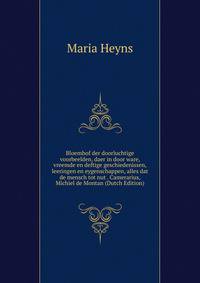 Bloemhof der doorluchtige voorbeelden, daer in door ware, vreemde en deftige geschiedenissen, leeringen en eygenschappen, alles dat de mensch tot nut . Camerarius, Michiel de Montan (Dutch Edition)