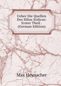 Ueber Die Quellen Des Silius Italicus: Erster Theil . (German Edition)