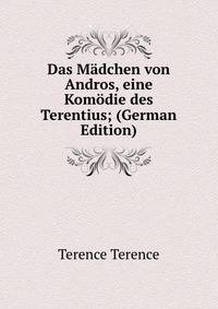 Das Madchen von Andros, eine Komodie des Terentius; (German Edition)