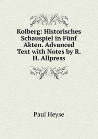 Kolberg: Historisches Schauspiel in Funf Akten. Advanced Text with Notes by R. H. Allpress