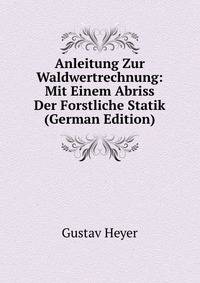 Anleitung Zur Waldwertrechnung: Mit Einem Abriss Der Forstliche Statik (German Edition)